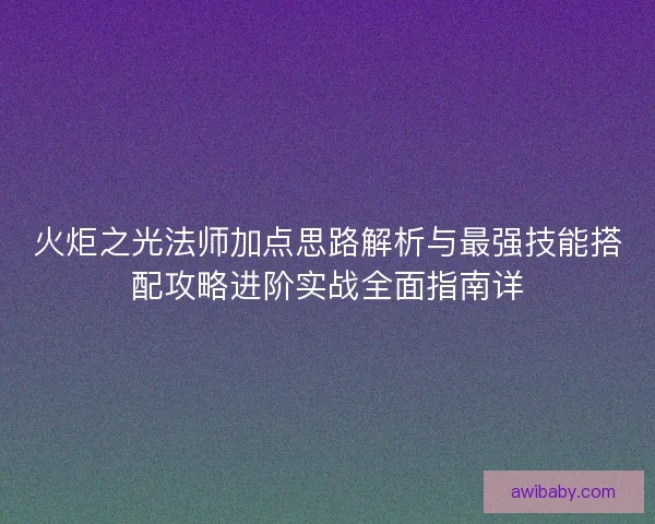 火炬之光法师加点思路解析与最强技能搭配攻略进阶实战全面指南详